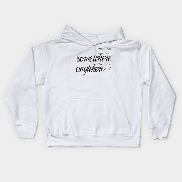 You have to start somewhere to get anywhere Kids Hoodie by WordFandom